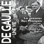 DE GAULLE, UNE VIE. TOME 2, LE PREMIER DES FRANCAIS 1944-1958, Barré Jean-Luc