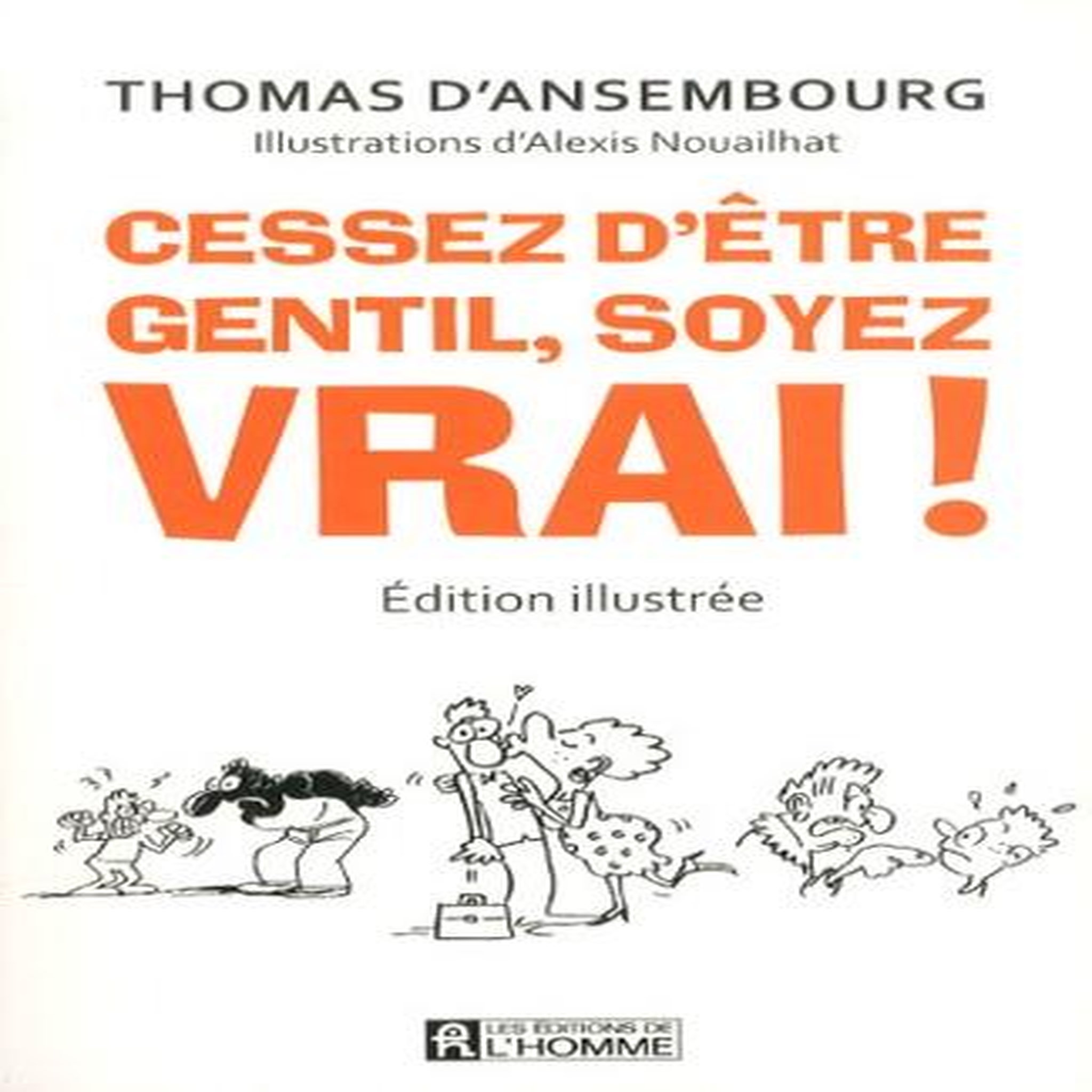 CESSEZ D'ETRE GENTIL, SOYEZ VRAI ! EDITION ILLUSTREE, Ansembourg Thomas d'
