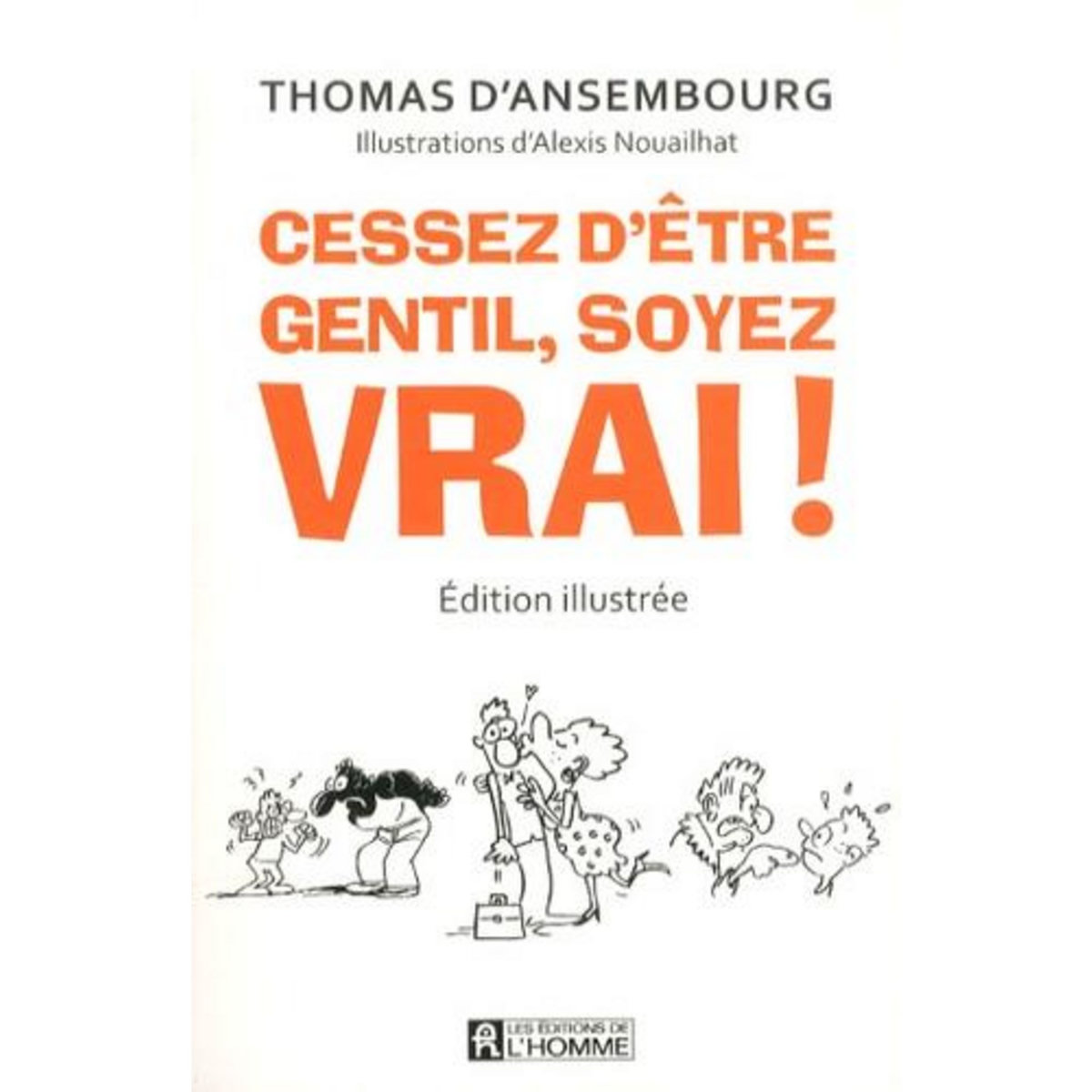 CESSEZ D'ETRE GENTIL, SOYEZ VRAI ! EDITION ILLUSTREE, Ansembourg Thomas d'