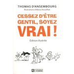CESSEZ D'ETRE GENTIL, SOYEZ VRAI ! EDITION ILLUSTREE, Ansembourg Thomas d'