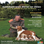 COMMENT BIEN ELEVER UN CHIEN POUR LA MAISON OU POUR LA CHASSE. LES SECRETS DES KERANLOUAN 2, Morin Patrick