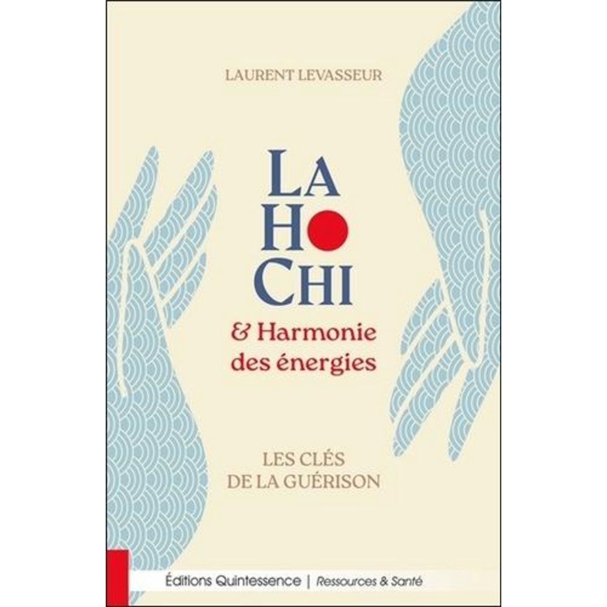 LAHOCHI & HARMONIE DES ENERGIES. LES CLES DE LA GUERISON, Levasseur Laurent