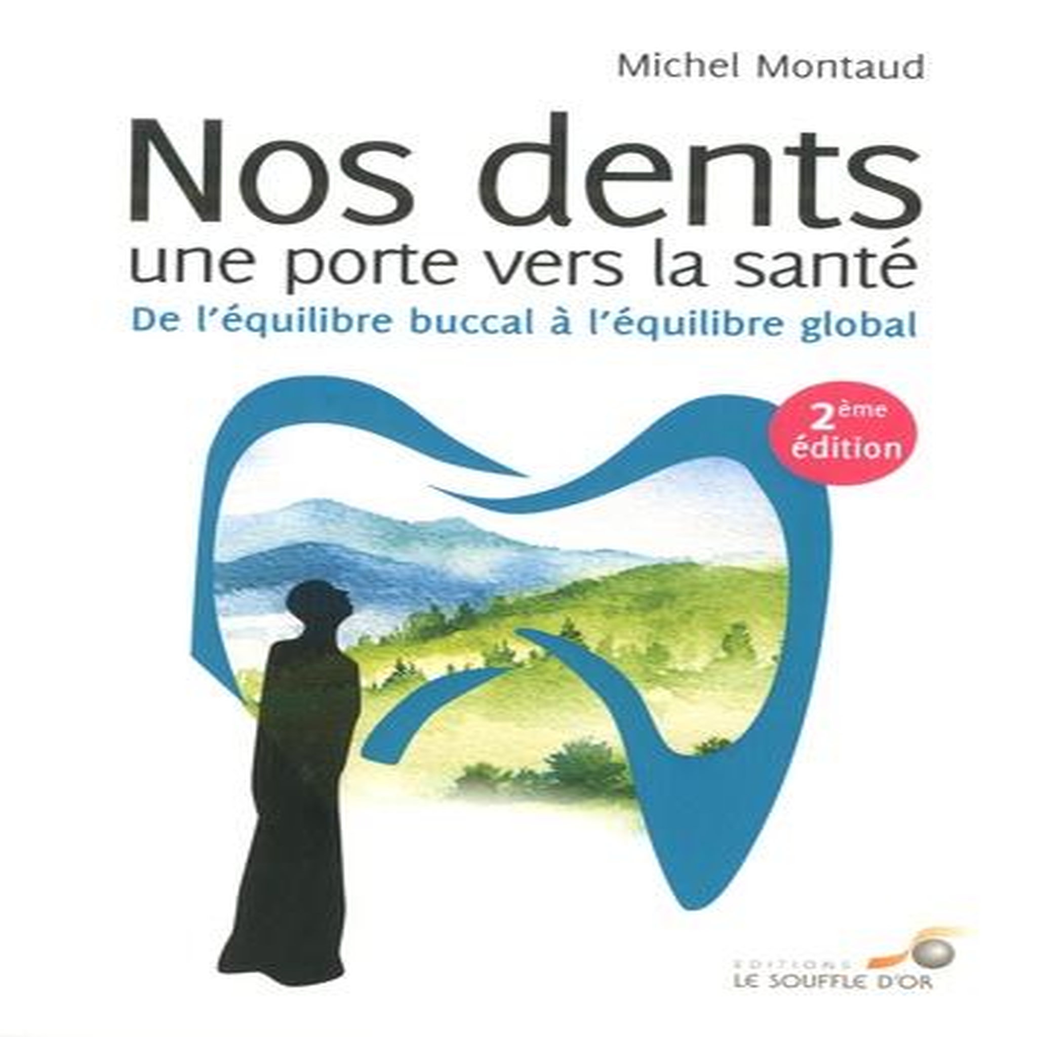NOS DENTS UNE PORTE VERS LA SANTE. DE L'EQUILIBRE BUCCAL A L'EQUILIBRE GLOBAL, 2E EDITION, Montaud Michel