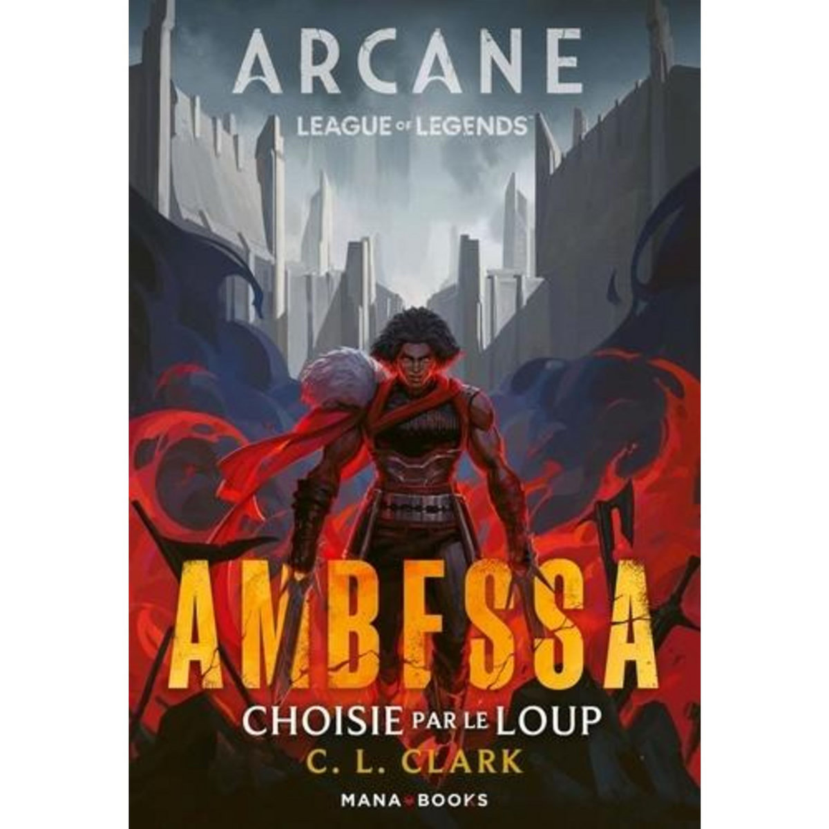 ARCANE - LEAGUE OF LEGENDS : AMBESSA. CHOISIE PAR LE LOUP, Clark C. L.
