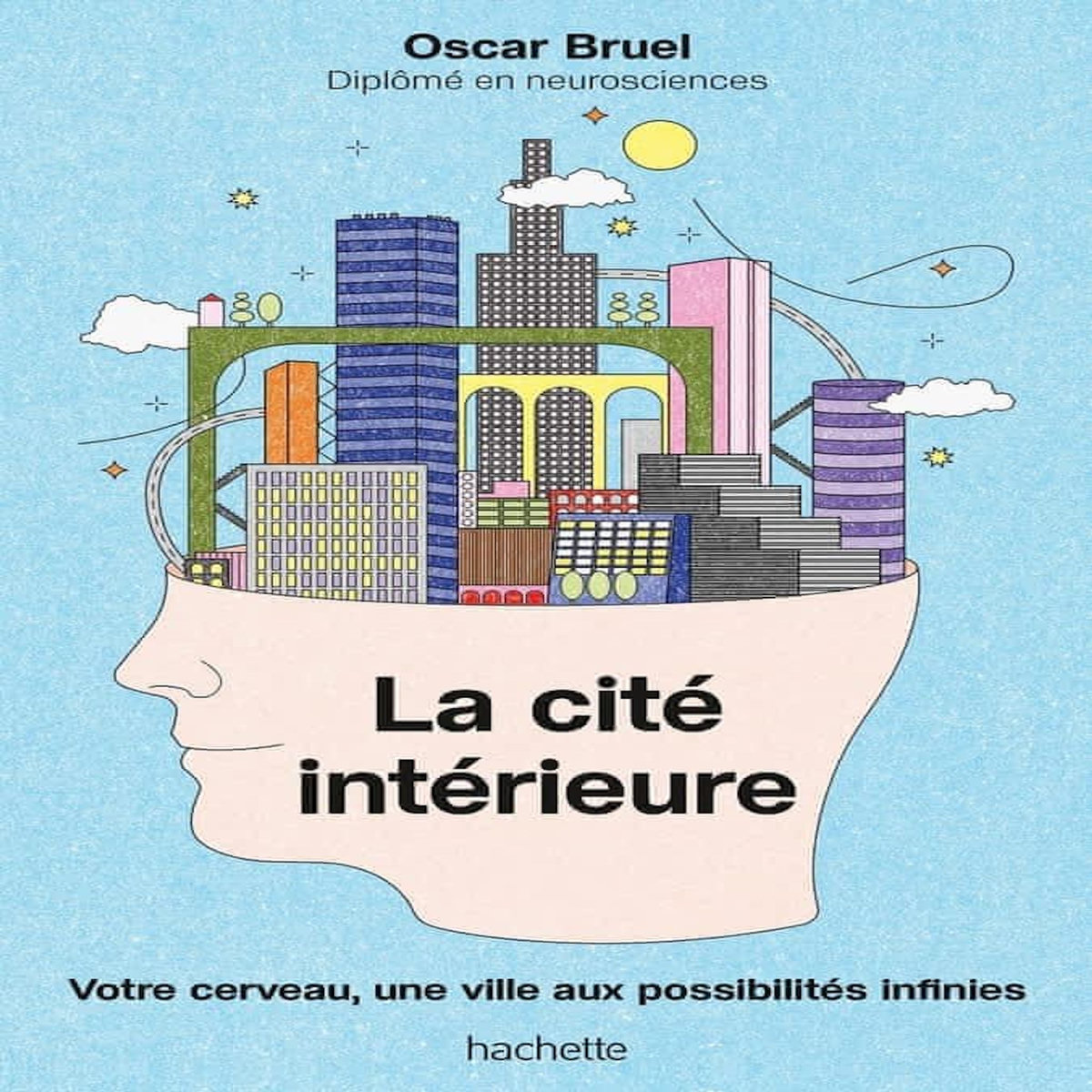 LA CITE INTERIEURE. VOTRE CERVEAU, UNE VILLE AUX POSSIBILITES INFINIES, Bruel Oscar