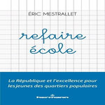 REFAIRE ECOLE. LA REPUBLIQUE ET L'EXCELLENCE POUR LES JEUNES DES QUARTIERS POPULAIRES, Mestrallet Eric