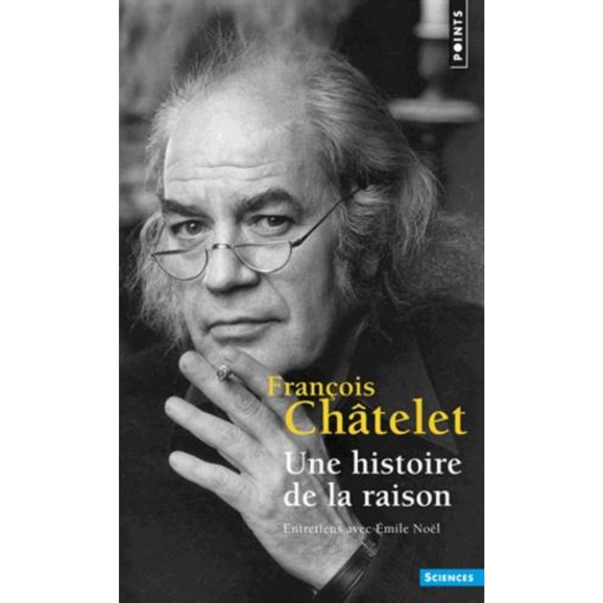 UNE HISTOIRE DE LA RAISON. ENTRETIENS AVEC EMILE NOEL, Châtelet François