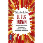 LE BUG HUMAIN. POURQUOI NOTRE CERVEAU NOUS POUSSE A DETRUIRE LA PLANETE ET COMMENT L'EN EMPECHER, Bohler Sébastien