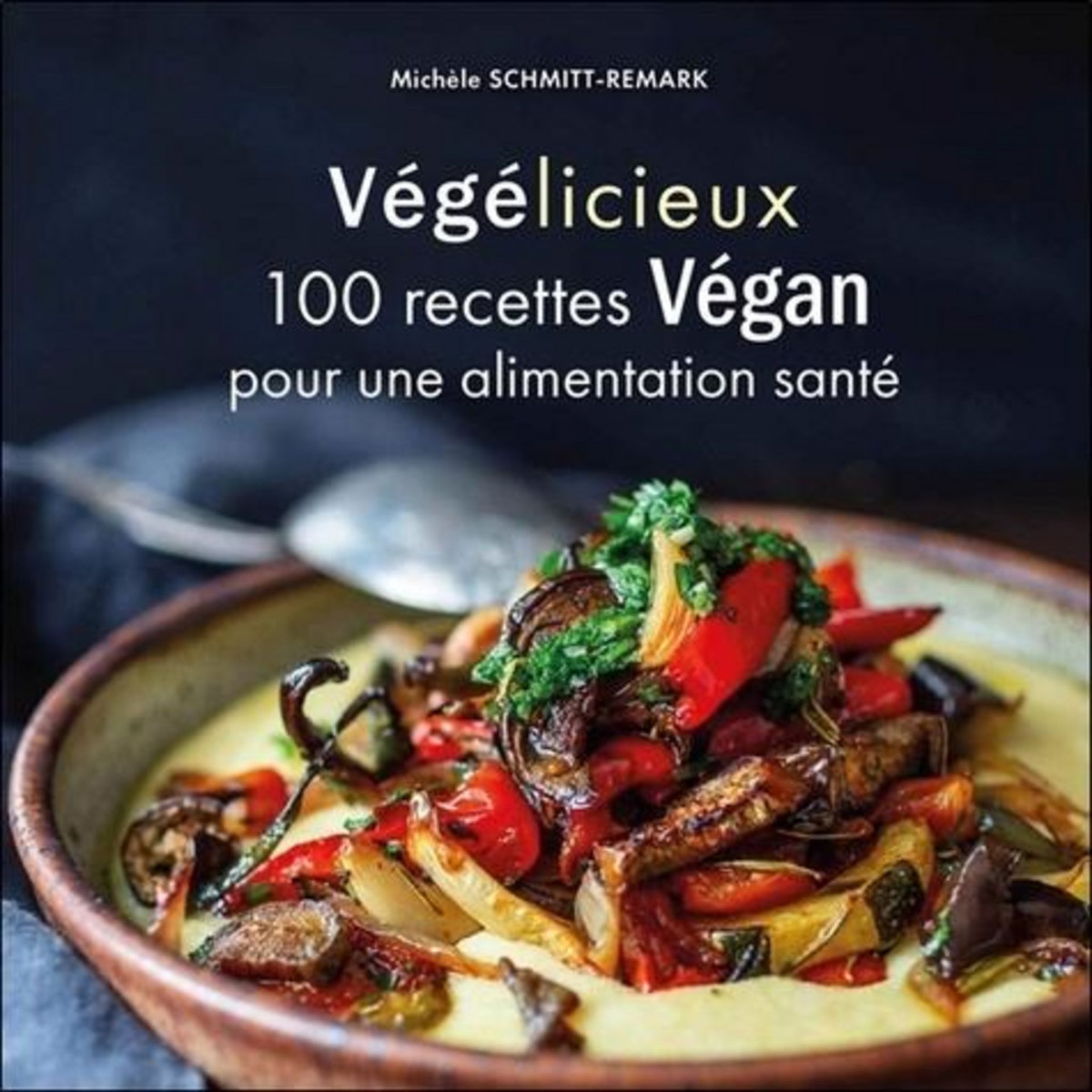 VEGELICIEUX. 100 RECETTES VEGAN POUR UNE ALIMENTATION SANTE, Schmitt-Remark Michèle