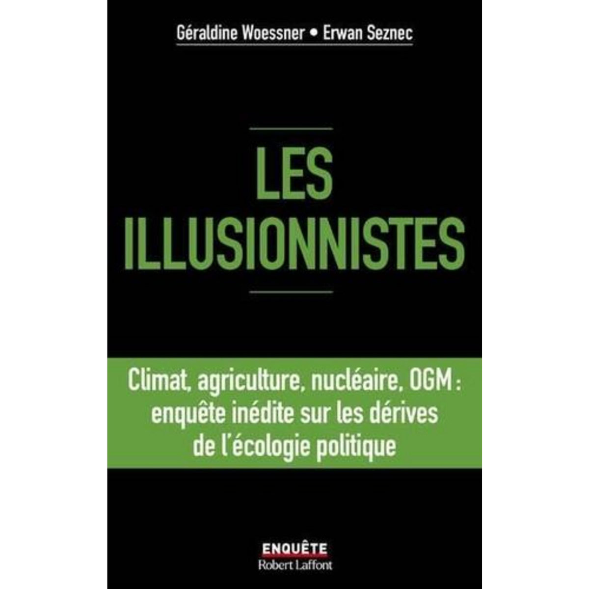 LES ILLUSIONNISTES. CLIMAT, AGRICULTURE, NUCLEAIRE, OGM : ENQUETE INEDITE SUR LES DERIVES DE L'ECOLOGIE POLITIQUE, Woessner Géraldine