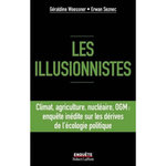 LES ILLUSIONNISTES. CLIMAT, AGRICULTURE, NUCLEAIRE, OGM : ENQUETE INEDITE SUR LES DERIVES DE L'ECOLOGIE POLITIQUE, Woessner Géraldine