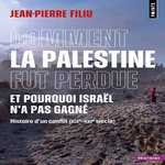COMMENT LA PALESTINE FUT PERDUE ET POURQUOI ISRAEL N'A PAS GAGNE . HISTOIRE D'UN CONFLIT (XIXE-XXE SIECLE), Filiu Jean-Pierre