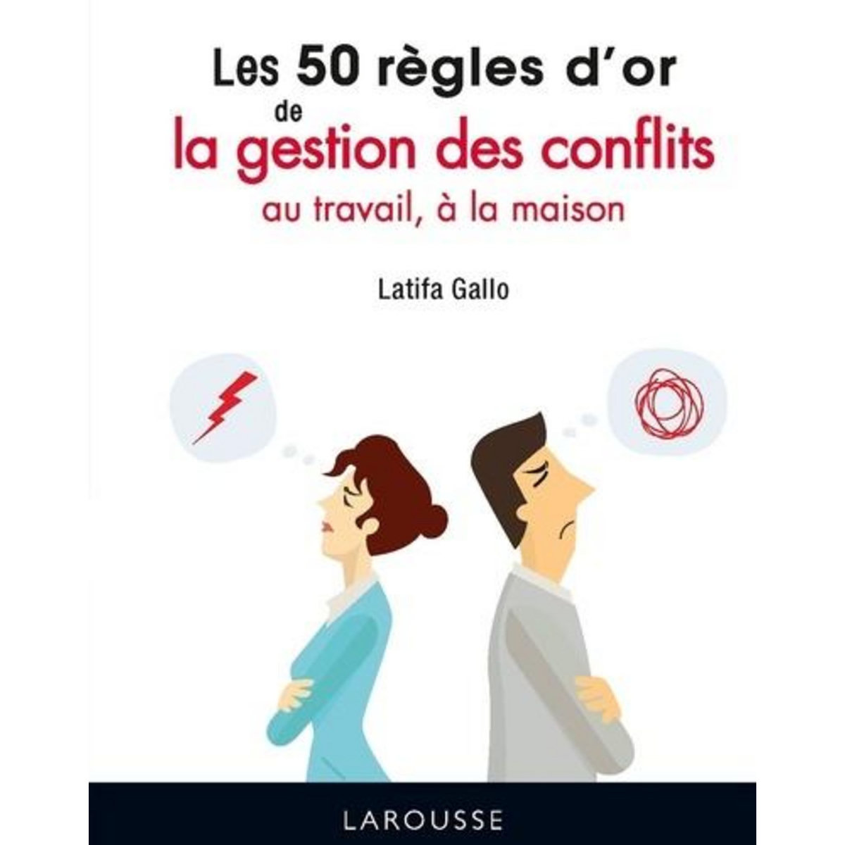 LES 50 REGLES D'OR DE LA GESTION DES CONFLITS AU TRAVAIL, A LA MAISON, Gallo Latifa