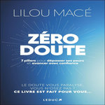 ZERO DOUTE. 7 PILIERS POUR DEPASSER SES PEURS ET AVANCER AVEC CONFIANCE, Macé Lilou