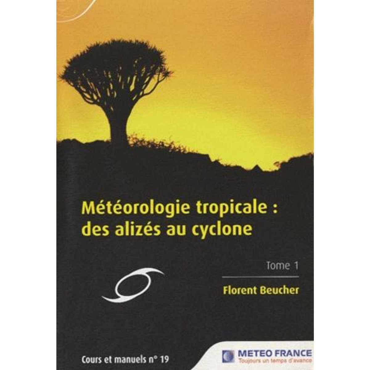 METEOROLOGIE TROPICALE : DES ALIZES AU CYCLONE. TOME 1, Beucher Florent