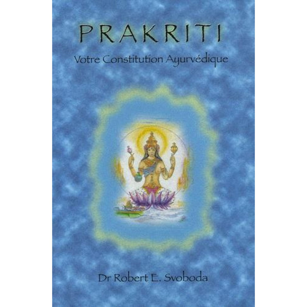 PRAKRITI. VOTRE CONSTITUTION AYURVEDIQUE, Svoboda Robert-E