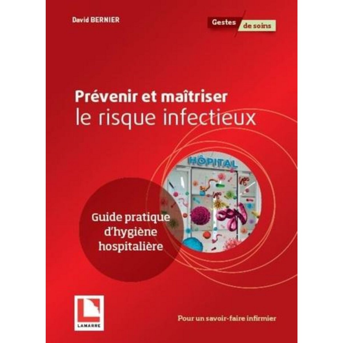 PREVENIR ET MAITRISER LE RISQUE INFECTIEUX. GUIDE PRATIQUE D'HYGIENE HOSPITALIERE, Bernier David