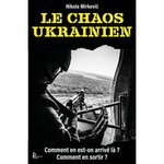 LE CHAOS UKRAINIEN. COMMENT EN EST-ON ARRIVE LA ?, Mirkovic Nikola