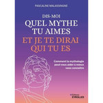 DIS-MOI QUEL MYTHE TU AIMES ET JE TE DIRAI QUI TU ES. COMMENT LA MYTHOLOGIE PEUT VOUS AIDER A MIEUX VOUS CONNAITRE, Malassingne Pascaline