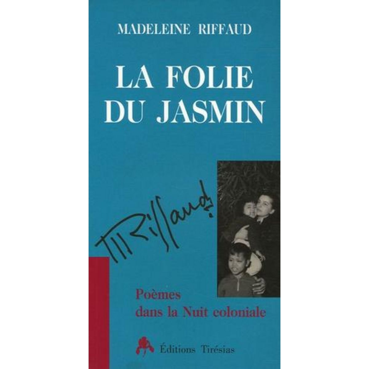 LA FOLIE DU JASMIN. POEMES DANS LA NUIT COLONIALE, Riffaud Madeleine