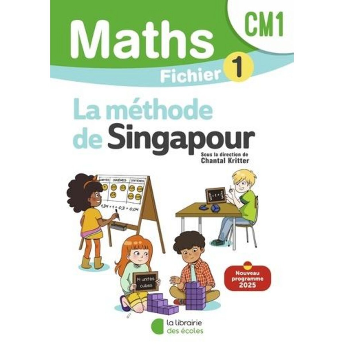 MATHS CM1 LA METHODE DE SINGAPOUR. FICHIER 1, EDITION 2025, Kritter Chantal