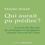 QUI AURAIT PU PREDIRE ? LECONS DE DIX ANS DE POLITIQUES ECOLOGIQUES DEPUIS L'ACCORD DE PARIS, Braud Marine