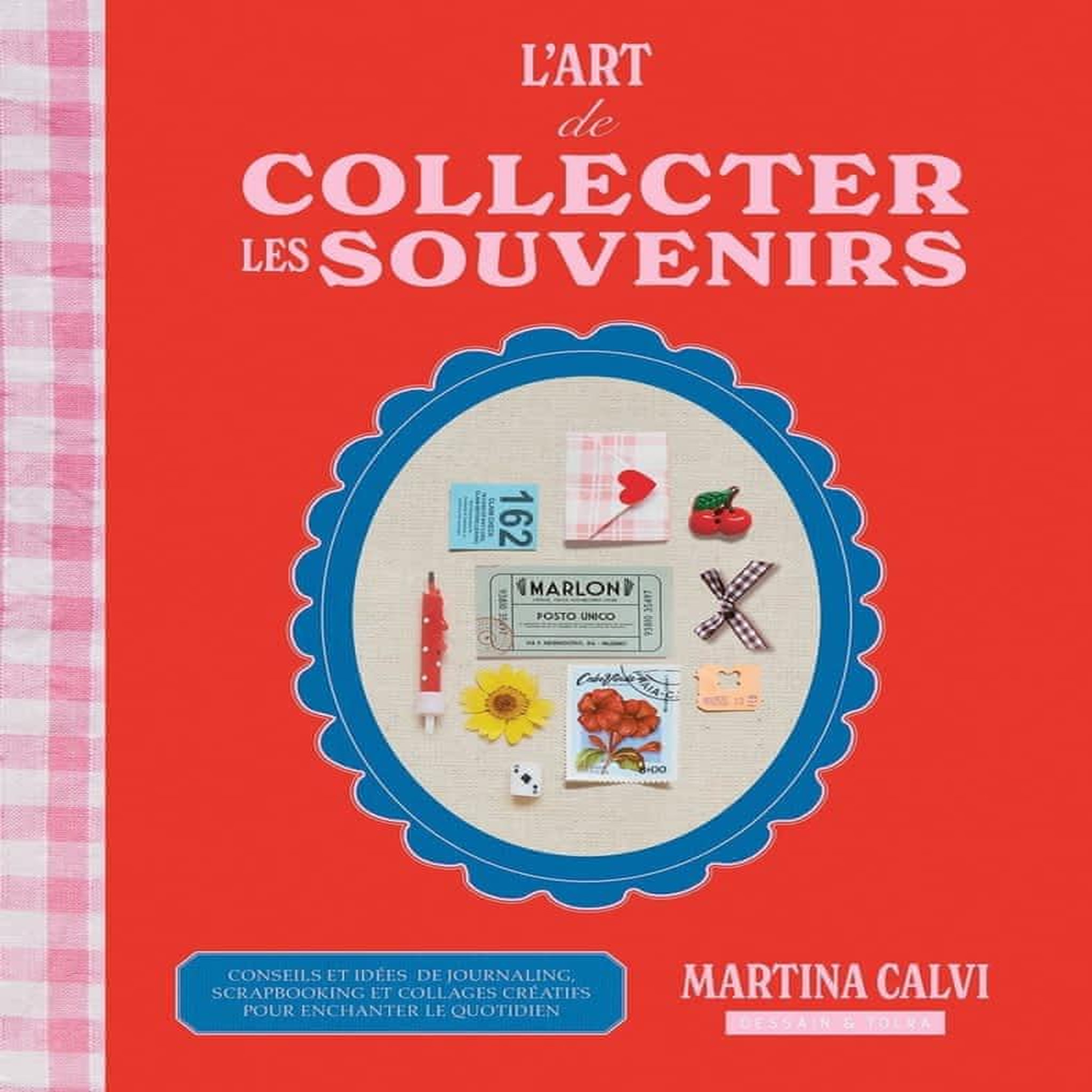 L'ART DE COLLECTER LES SOUVENIRS. CONSEILS ET IDEES DE JOURNALING, SCRAPBOOKING ET COLLAGES CREATIFS POUR ENCHANTER LE QUOTIDIEN, Calvi Martina