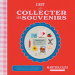 L'ART DE COLLECTER LES SOUVENIRS. CONSEILS ET IDEES DE JOURNALING, SCRAPBOOKING ET COLLAGES CREATIFS POUR ENCHANTER LE QUOTIDIEN, Calvi Martina