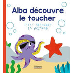 LES DECOUVERTES D'ALBA : ALBA DECOUVRE LE TOUCHER [BRAILLE], Oddoux Marie