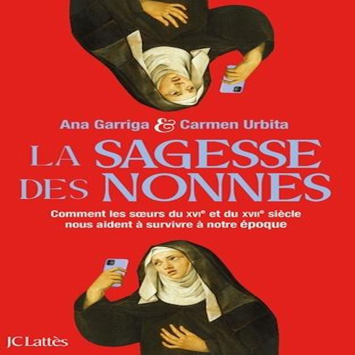 LA SAGESSE DES NONNES. COMMENT LES SOEURS DU XVIE ET DU XVIIE SIECLE NOUS AIDENT A SURVIVRE A NOTRE EPOQUE, Garriga Ana