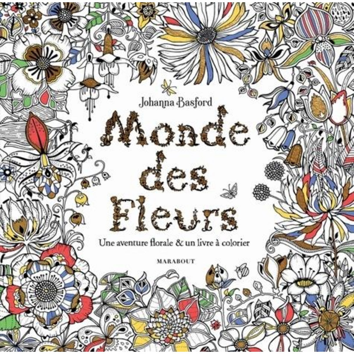 LE MONDE DES FLEURS. UNE AVENTURE FLORALE & UN LIVRE A COLORIER, Basford Johanna