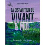 LA DISPARITION DU VIVANT ET MOI. COMPRENDRE POUR CHANGER, Grosbois Hélène