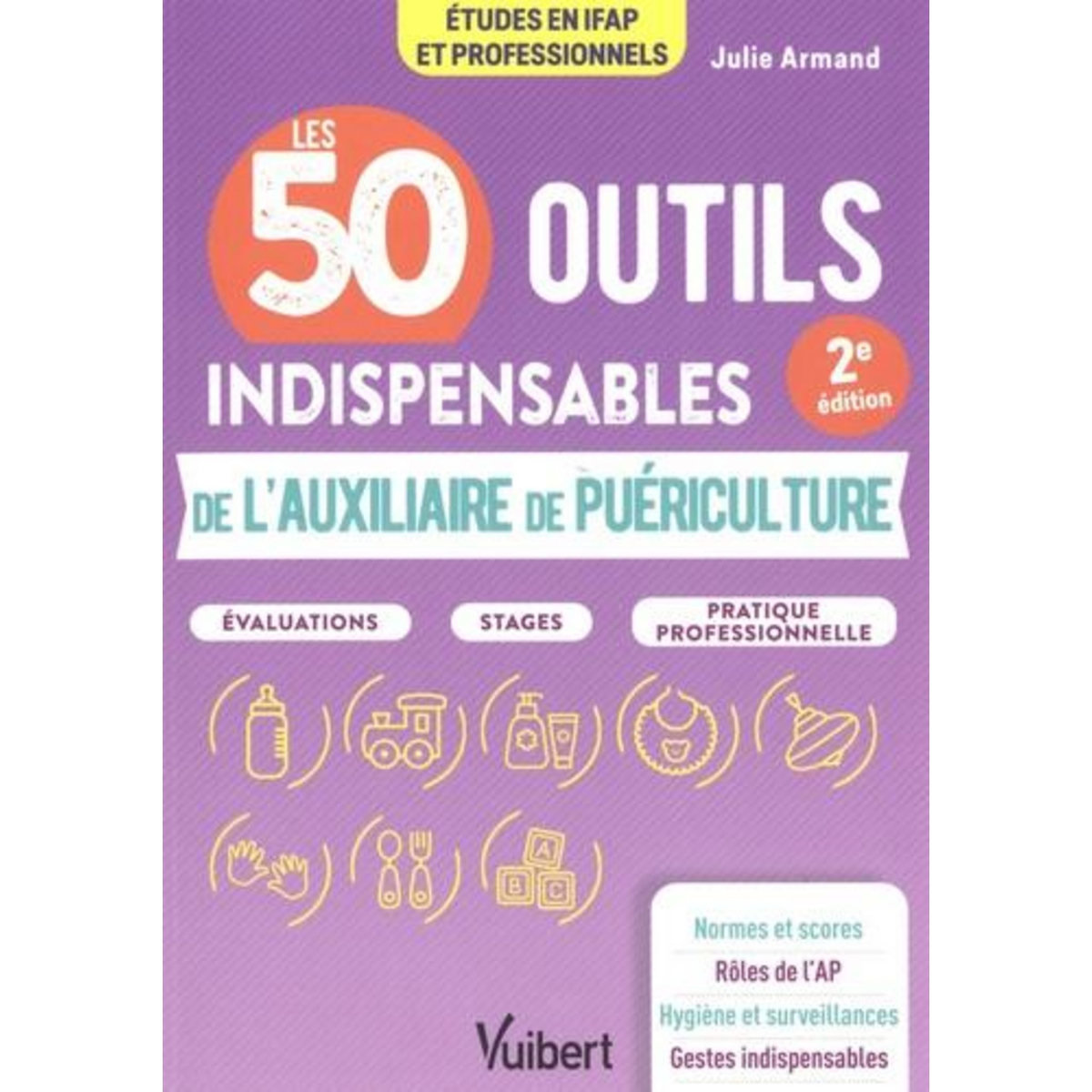 LES 50 OUTILS INDISPENSABLES DE L'AUXILIAIRE DE PUERICULTURE. 2E EDITION, Armand Julie