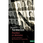 PURIFIER ET DETRUIRE. USAGES POLITIQUES DES MASSACRES ET GENOCIDES, Semelin Jacques