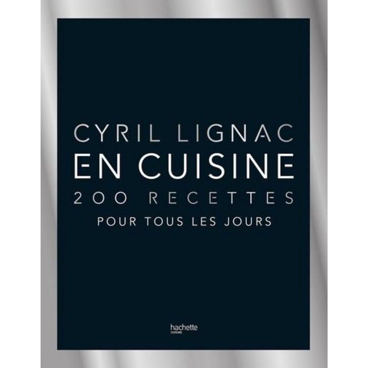 EN CUISINE. 200 RECETTES POUR TOUS LES JOURS, Lignac Cyril