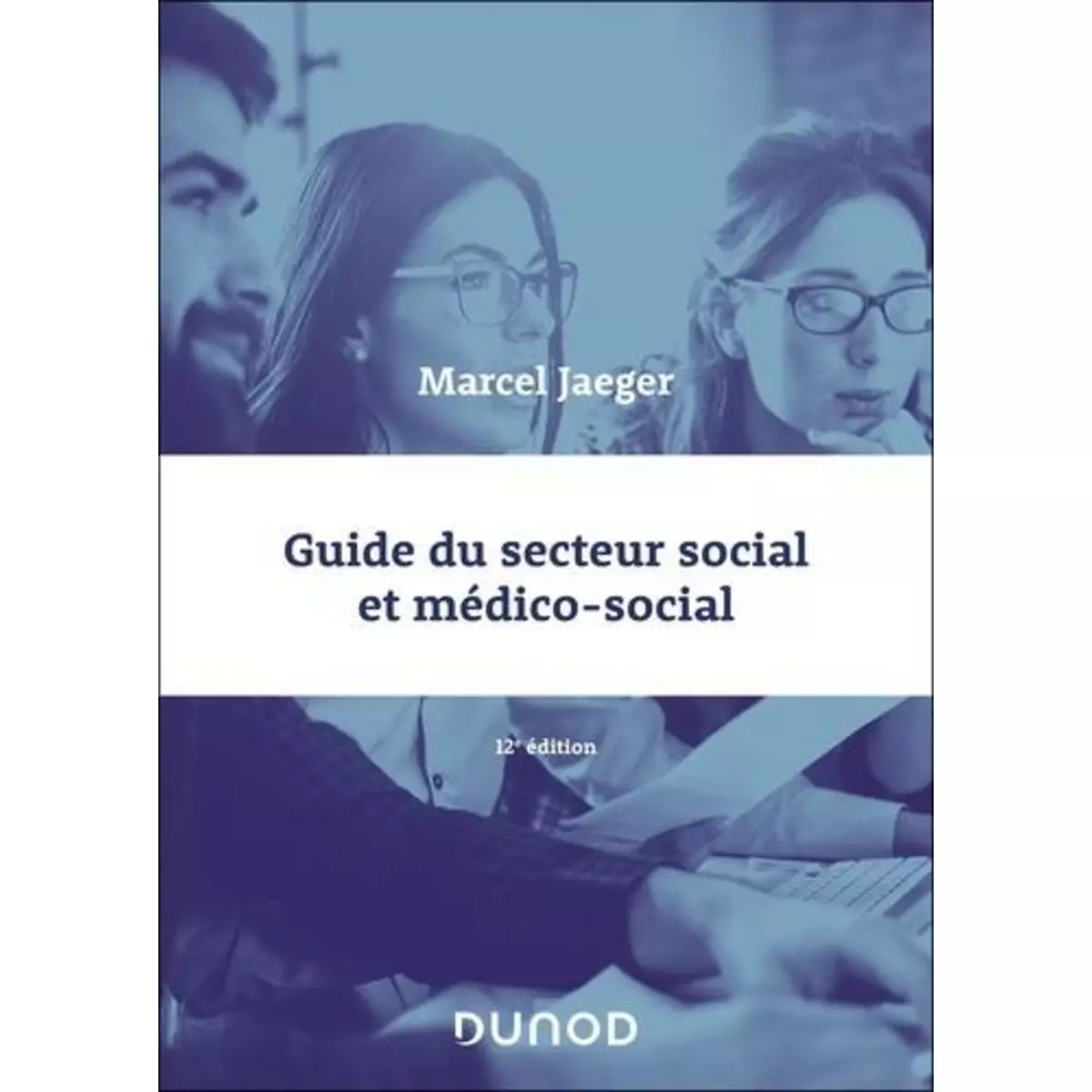 GUIDE DU SECTEUR SOCIAL ET MEDICO-SOCIAL. 12E EDITION, Jaeger Marcel