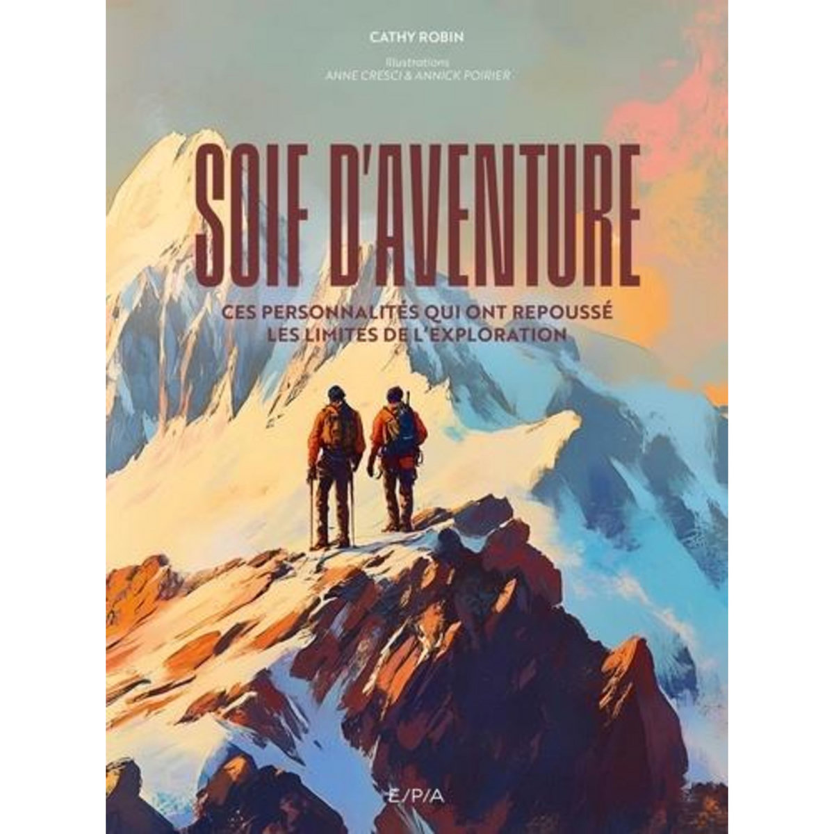 SOIF D'AVENTURE. CES PERSONNALITES QUI ONT REPOUSSE LES LIMITES DE L'EXPLORATION, Robin Cathy