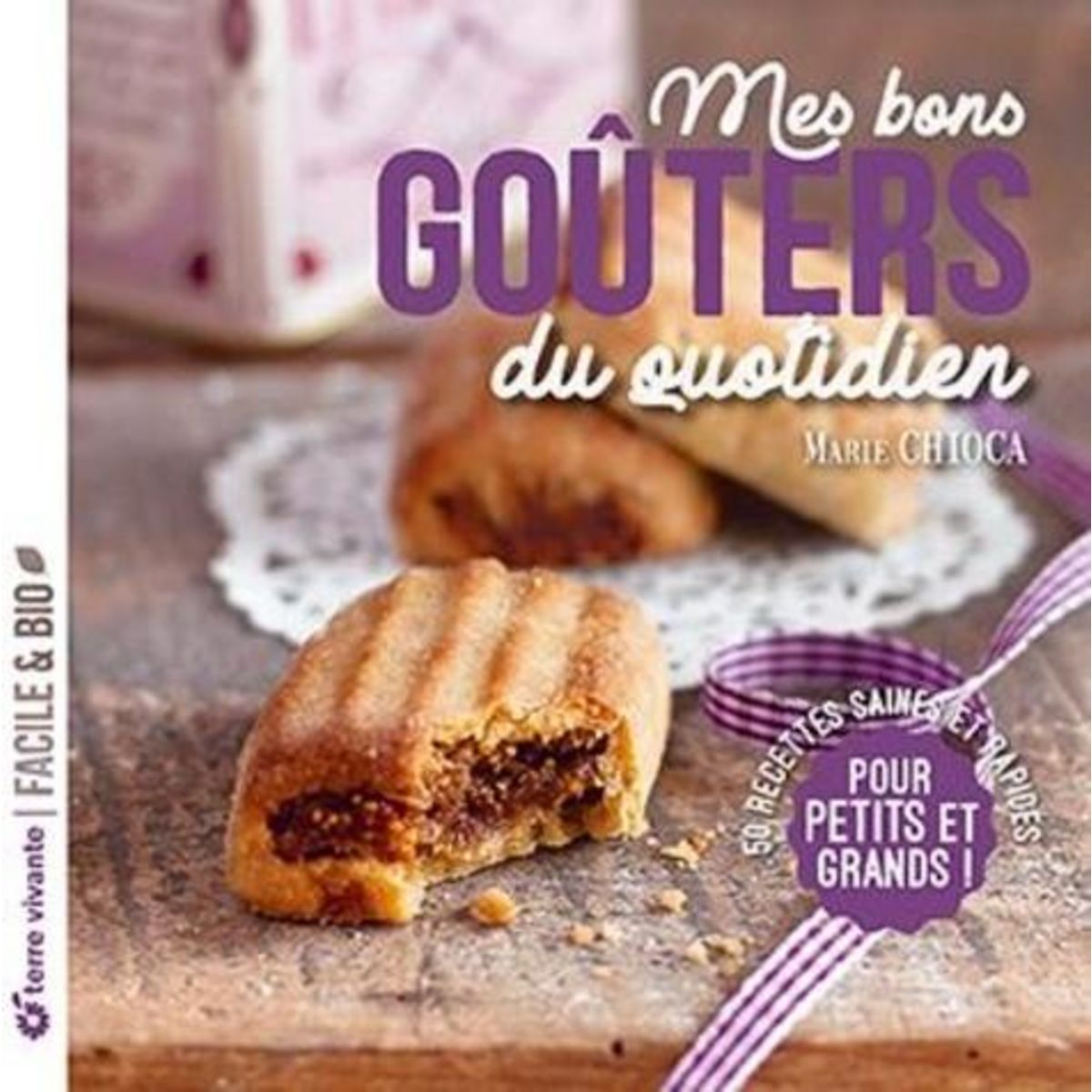 MES BONS GOUTERS DU QUOTIDIEN. 50 RECETTES SAINES ET RAPIDES POUR PETITS ET GRANDS, Chioca Marie
