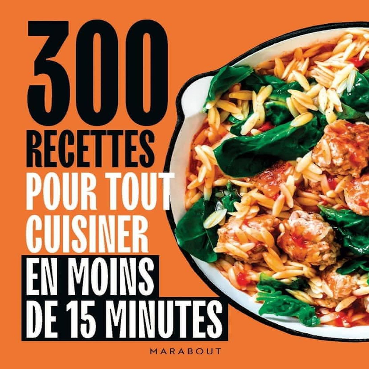 300 RECETTES POUR TOUT CUISINER EN MOINS DE 15 MINUTES, Marabout