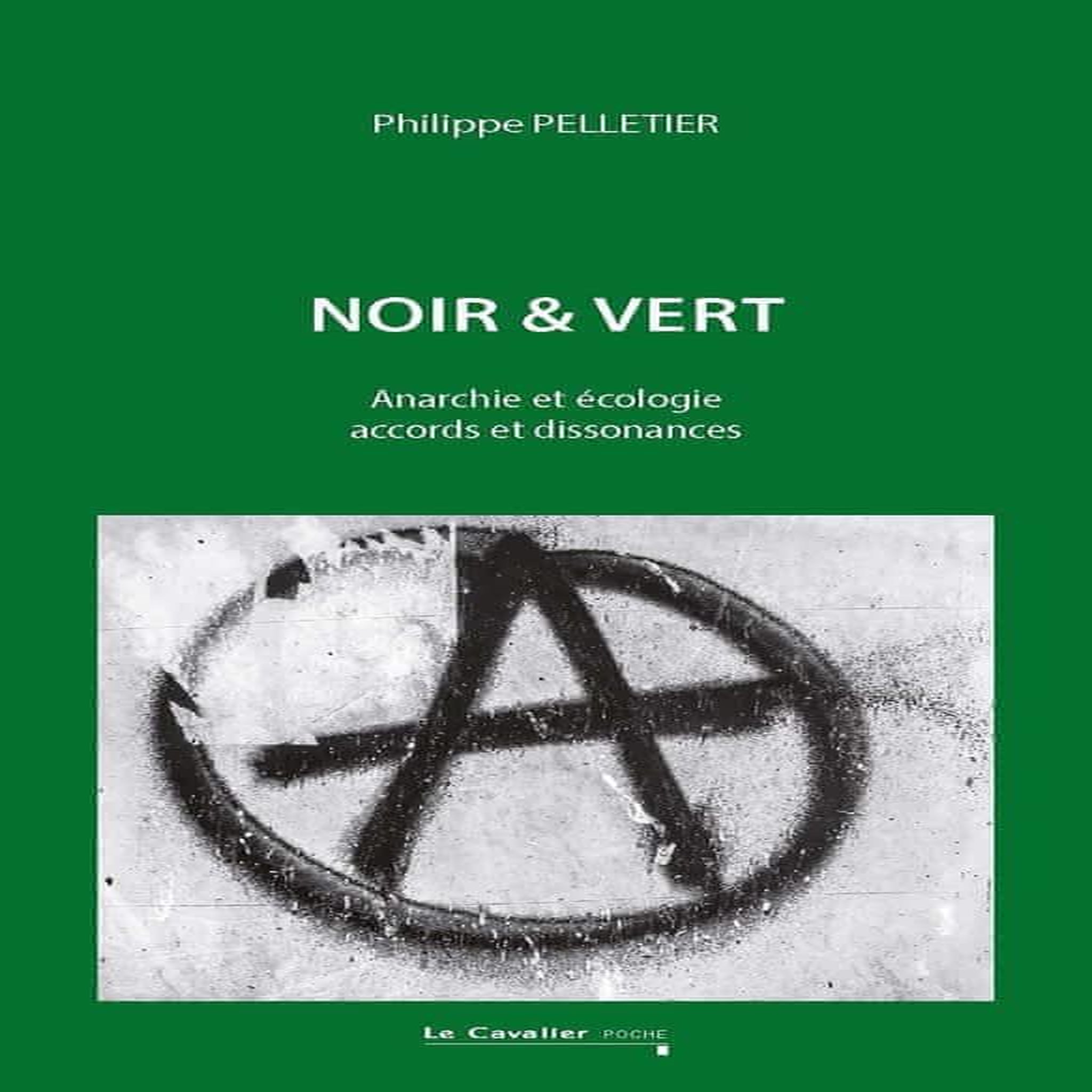 NOIR & VERT. ANARCHIE ET ECOLOGIE, ACCORDS ET DISSONANCES, 2E EDITION REVUE ET AUGMENTEE, Pelletier Philippe