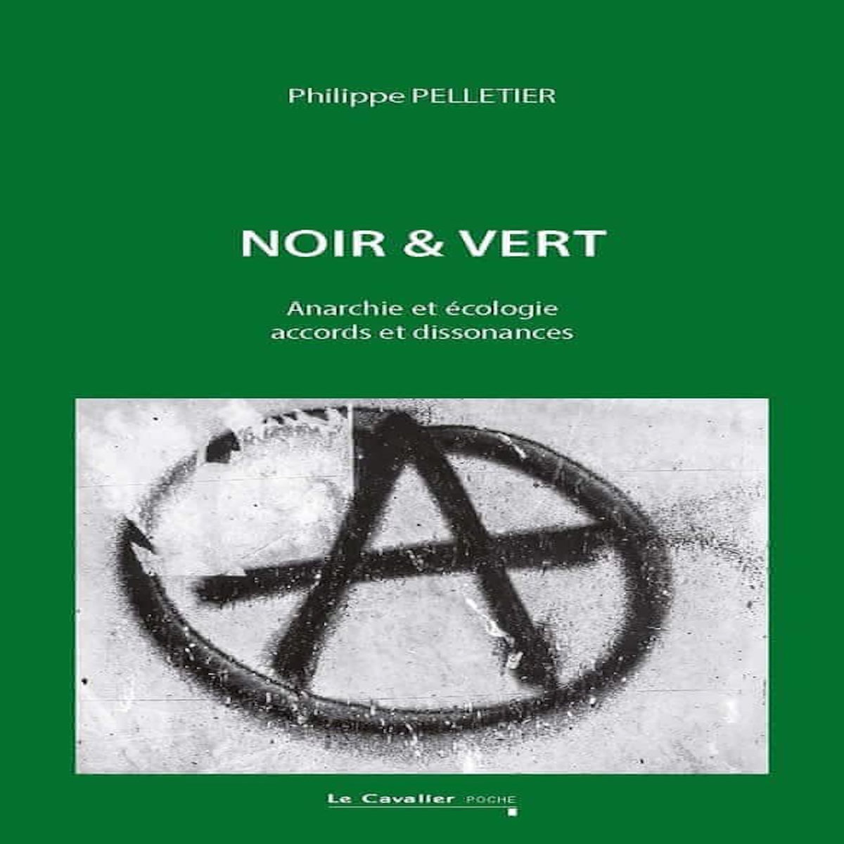 NOIR & VERT. ANARCHIE ET ECOLOGIE, ACCORDS ET DISSONANCES, 2E EDITION REVUE ET AUGMENTEE, Pelletier Philippe