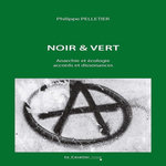 NOIR & VERT. ANARCHIE ET ECOLOGIE, ACCORDS ET DISSONANCES, 2E EDITION REVUE ET AUGMENTEE, Pelletier Philippe