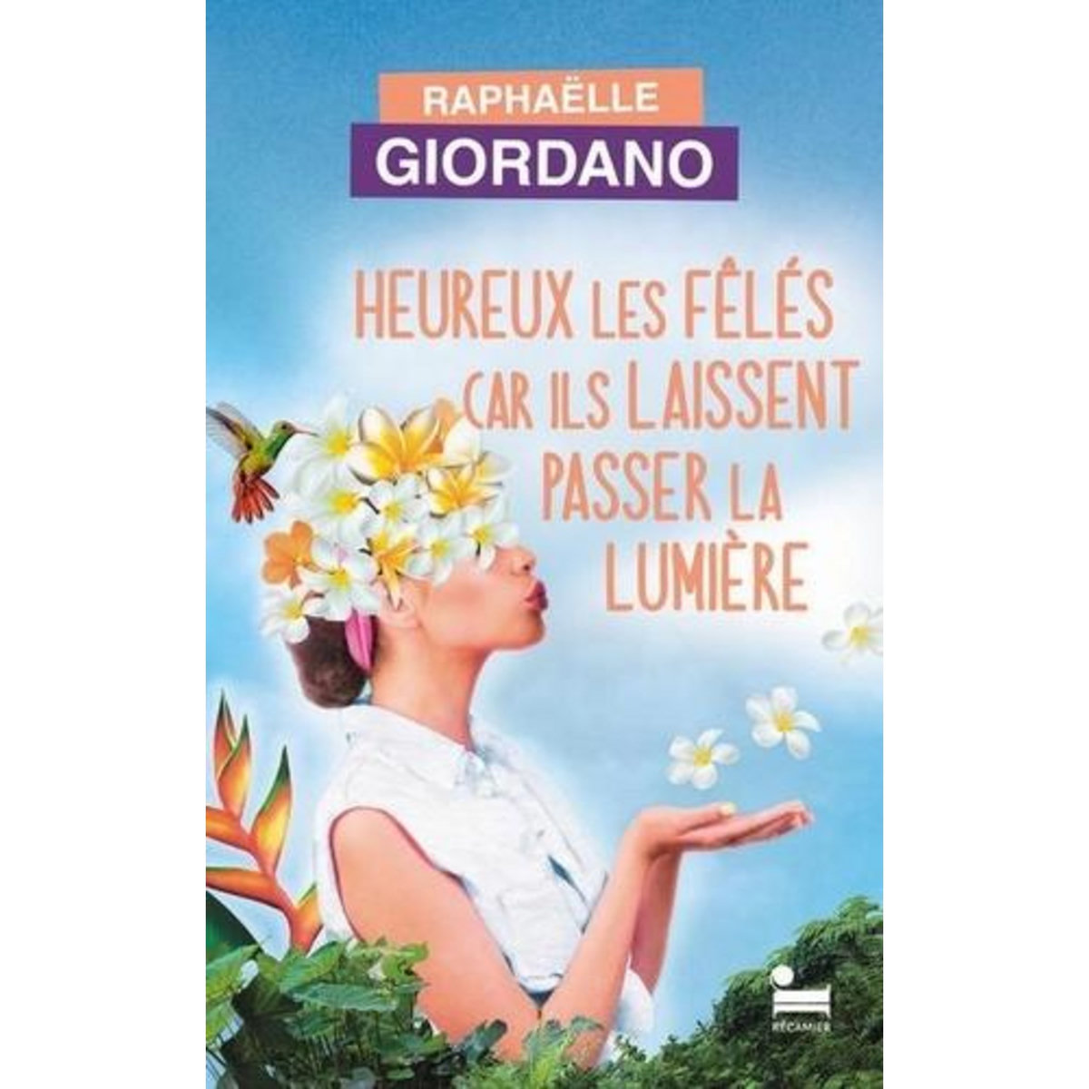 HEUREUX LES FELES CAR ILS LAISSENT PASSER LA LUMIERE, Giordano Raphaëlle