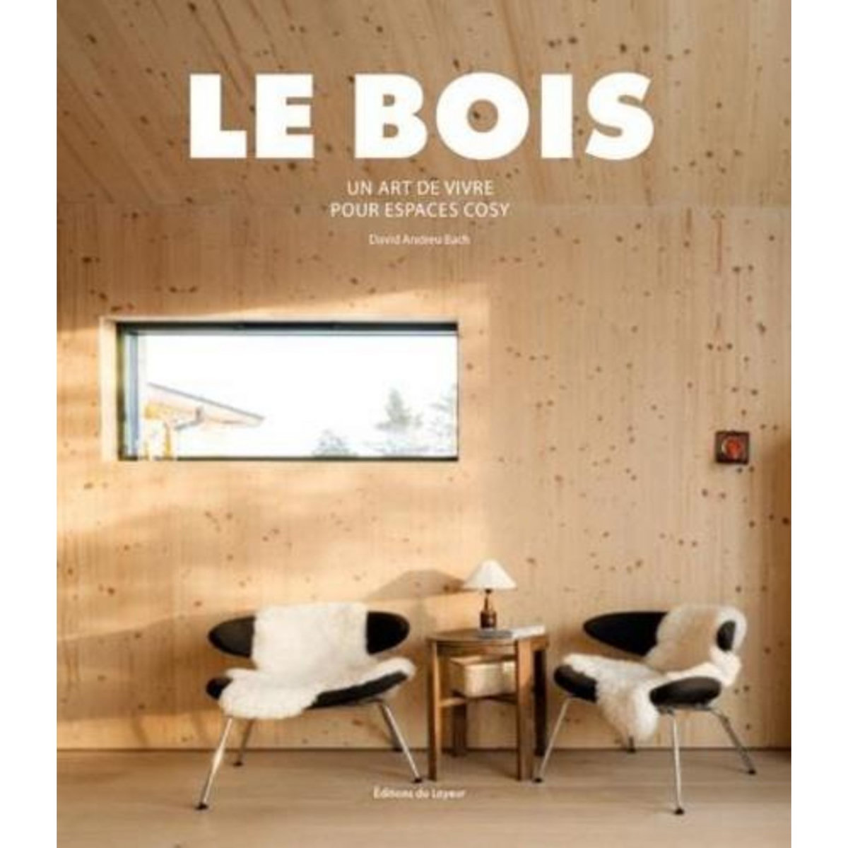 LE BOIS. UN ART DE VIVRE POUR ESPACE COSY, EDITION EN LANGUES MULTIPLES, Andreu Bach David