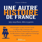 UNE AUTRE HISTOIRE DE FRANCE. 35 MYTHES DECRYPTES, L'Hoër Claire