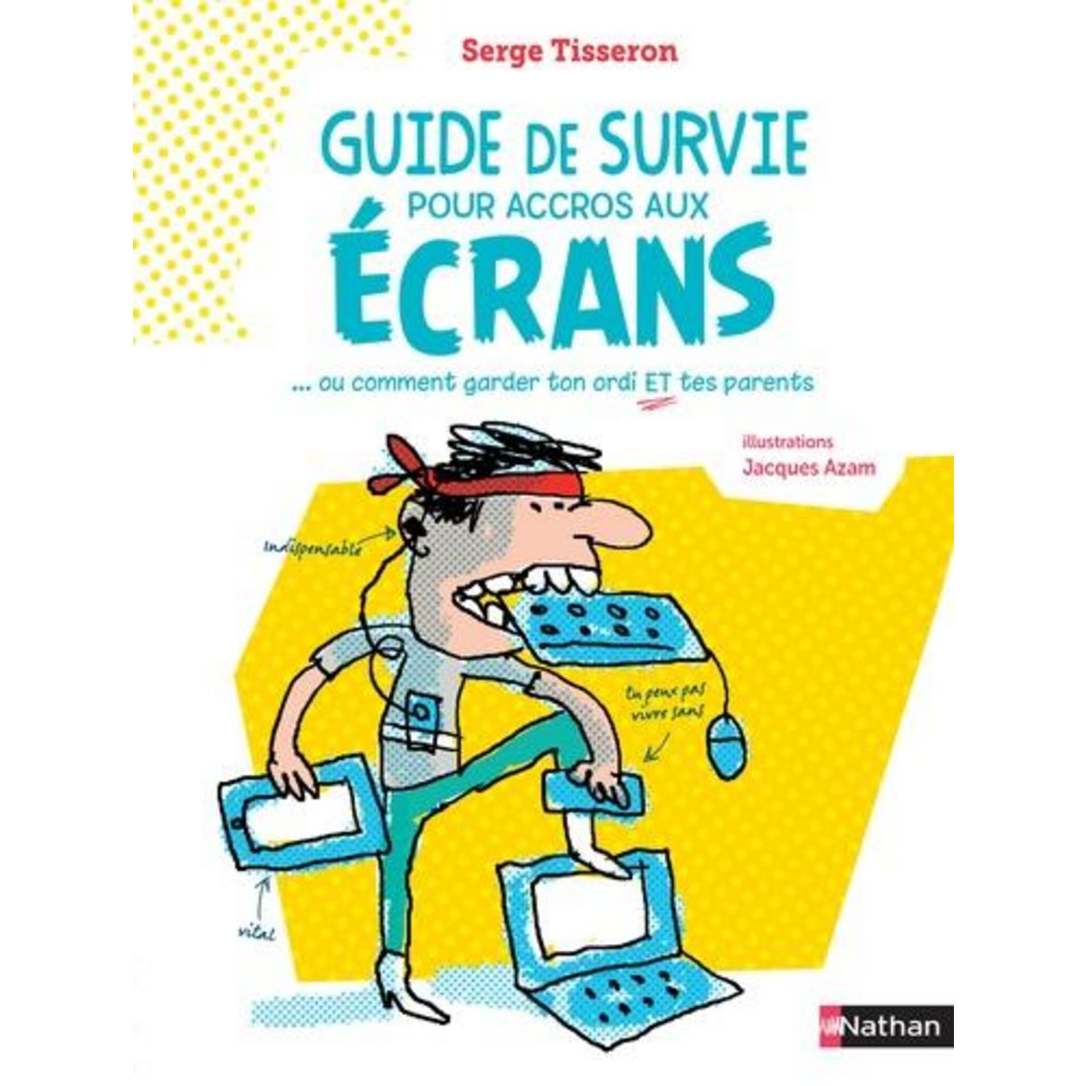GUIDE DE SURVIE POUR ACCROS AUX ECRANS. OU COMMENT GARDER TON ORDI ET TES PARENTS, Tisseron Serge