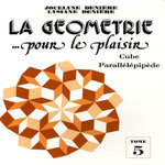 LA GEOMETRIE... POUR LE PLAISIR. TOME 5, CUBE PARALLELEPIPEDE, Denière Jocelyne