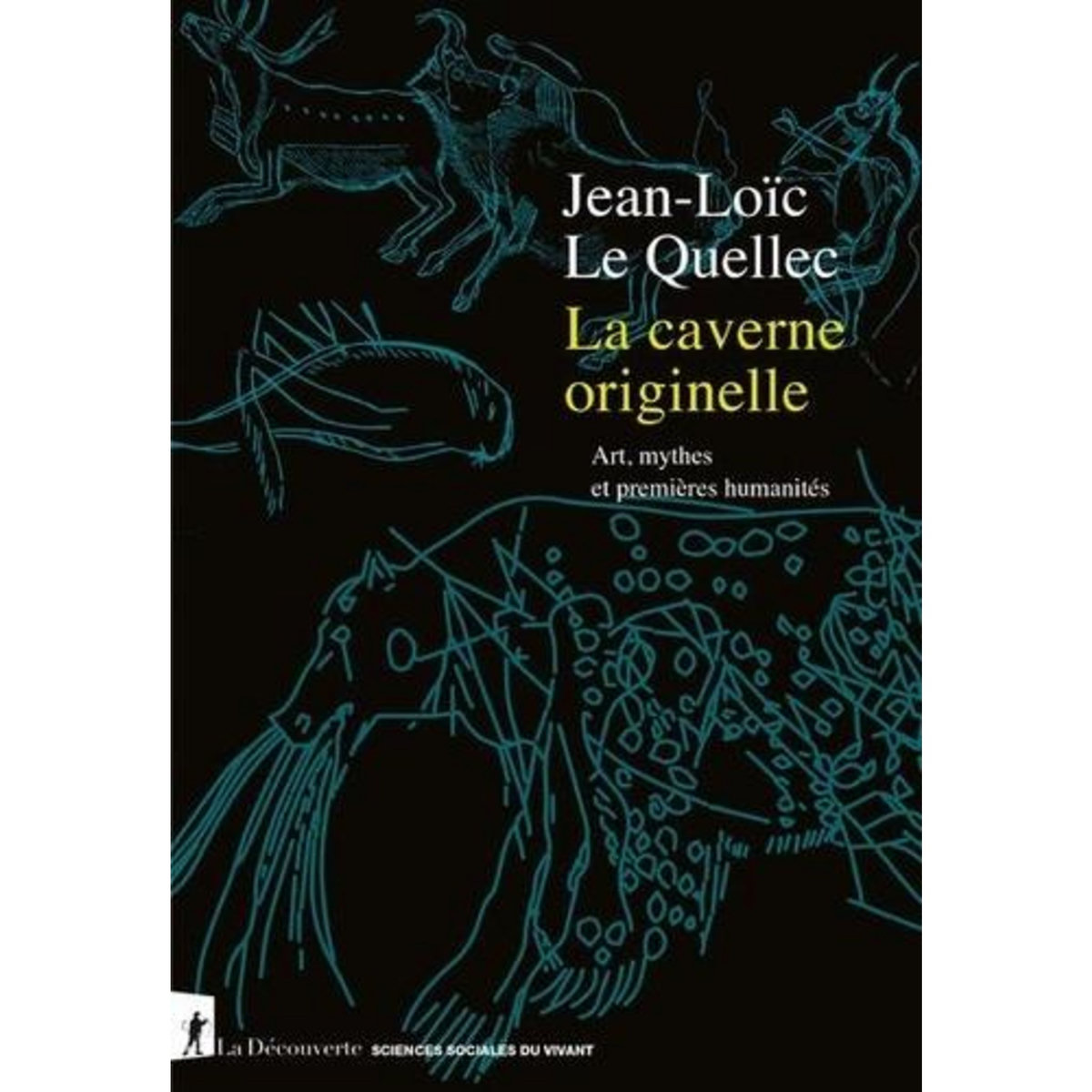 LA CAVERNE ORIGINELLE. ART, MYTHES ET PREMIERES HUMANITES, Le Quellec Jean-Loïc
