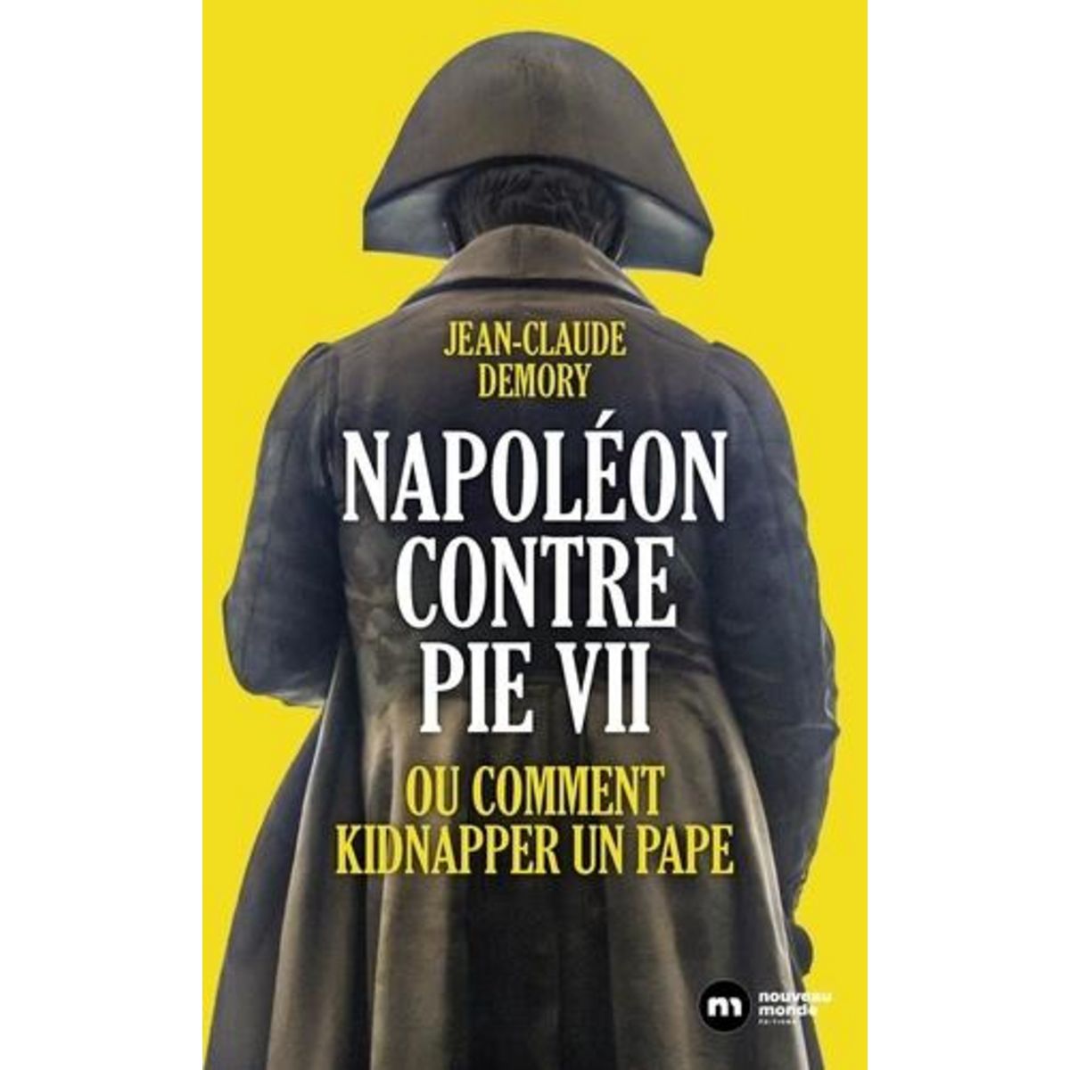 NAPOLEON CONTRE PIE VII. OU COMMENT KIDNAPPER UN PAPE, Demory Jean-Claude