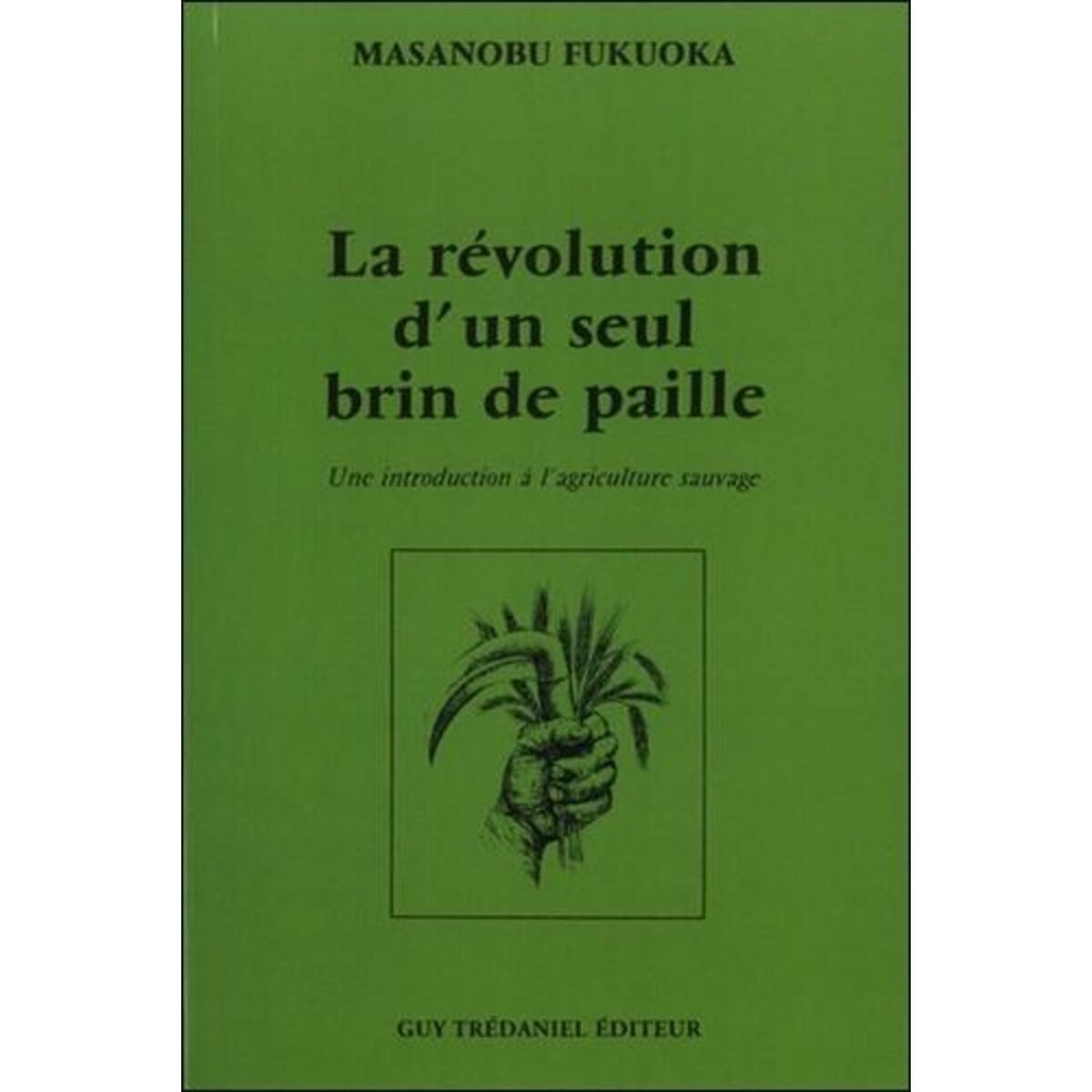 LA REVOLUTION D'UN SEUL BRIN DE PAILLE. UNE INTRODUCTION A L'AGRICULTURE SAUVAGE, 3E EDITION, Fukuoka Masanobu